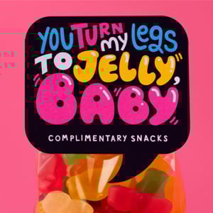 You turn my legs to jelly baby